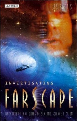 Investigating Farscape: Uncharted Territories of Sex and Science Fiction by Jes Battis