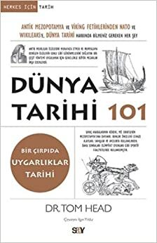 Dünya Tarihi 101; Antik Mezopotamya ve Viking Fetihlerinden Nato ve Wikileaks'e Dünya Tarihi Hakkinda Bilmeniz Gereken by Tom Head