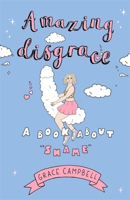 Amazing Disgrace: A Book about "shame" by Grace Campbell