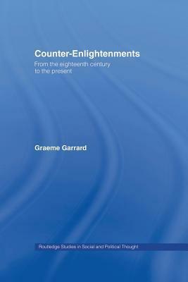 Counter-Enlightenments: From the Eighteenth Century to the Present by Graeme Garrard