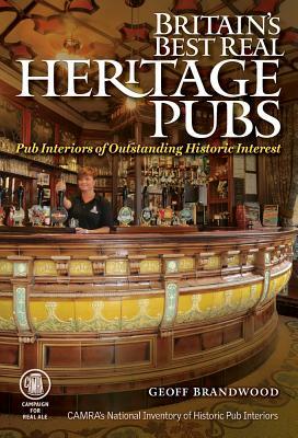 Britain's Best Real Heritage Pubs: Pub Interiors for Outstanding Historical Interest by Geoffrey K. Brandwood
