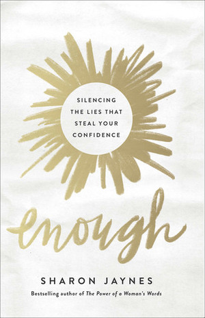 Enough: Silencing the Lies That Steal Your Confidence by Sharon Jaynes