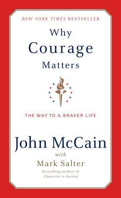 Why Courage Matters: The Way to a Braver Life by Marshall Salter, John McCain