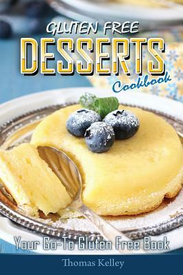 Gluten-Free Desserts Cookbook: Your Go-To Gluten Free Book by Thomas Kelley