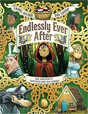 Endlessly Ever After: Pick YOUR Path to Countless Fairy Tale Endings! by Dan Santat, Laurel Snyder