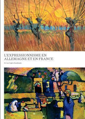Expressionism in Germany and France: From Van Gogh to Kandinsky French Edition by Timothy O. Benson, Laird Easton