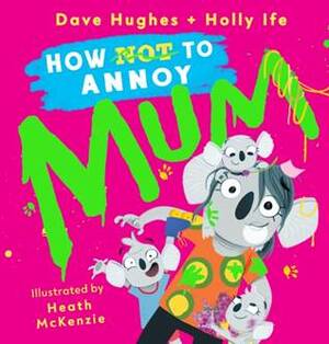 How (Not) To Annoy Mum by Dave Hughes, Holly Ife