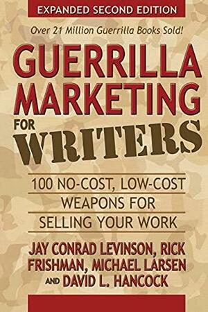 Guerrilla Marketing for Writers: 100 No-Cost, Low-Cost Weapons for Selling Your Work by Rick Frishman, Jay Conrad Levinson, Michael Larsen