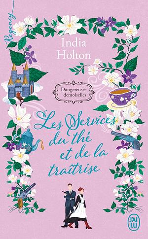 Dangereuses demoiselles (Tome 3) - Les services du thé et de la traîtrise by India Holton