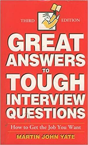 Great Answers to Tough Interview Questions: How to Get the Job You Want by Martin Yate