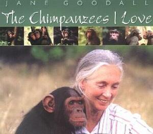 Chimpanzees I Love: Saving Their World And Ours by Jane Goodall
