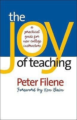 The Joy of Teaching: A Practical Guide for New College Instructors by Peter G. Filene