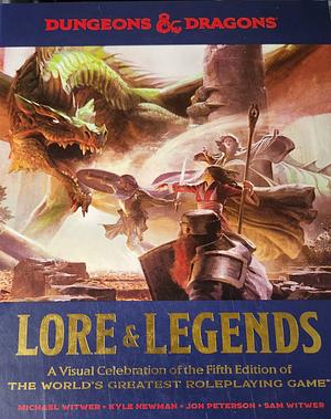 Lore & Legends: A Visual Celebration of the Fifth Edition of the World's Greatest Roleplaying Game by Sam Witwer, Jon Peterson, Official Dungeons & Dragons Licensed, Kyle Newman, Michael Witwer
