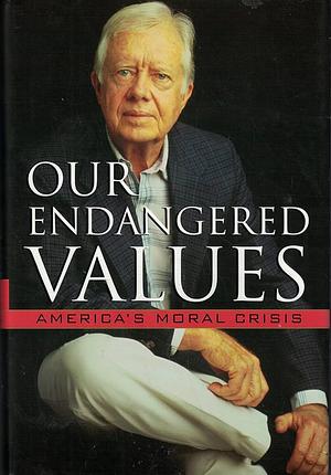 Our Endangered Values: America's Moral Crisis by Jimmy Carter