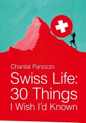 Swiss Life: 30 Things I Wish I'd Known by Chantal Panozzo