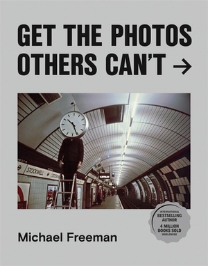 Get the Photos Others Can't by Michael Freeman