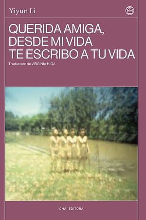 Querida amiga, desde mi vida te escribo a tu vida by Yiyun Li