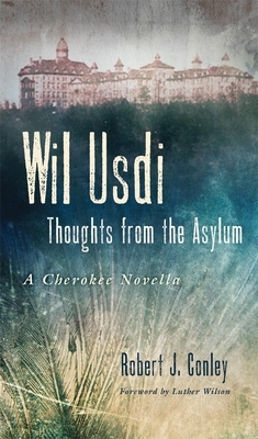 Wil Usdi, Volume 64: Thoughts from the Asylum, a Cherokee Novella by Robert J. Conley