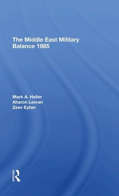 The Middle East Military Balance 1985 by Zeev Eytan, Aharon Levran, Mark A. Heller
