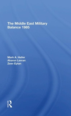 The Middle East Military Balance 1985 by Zeev Eytan, Mark A. Heller, Aharon Levran