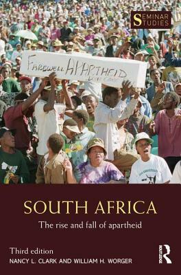 South Africa: The Rise and Fall of Apartheid by William H. Worger, Nancy L. Clark
