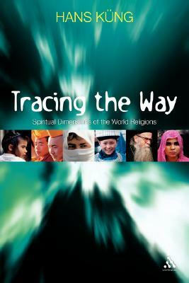 Tracing the Way: Spiritual Dimensions of the World Religions by Hans Küng