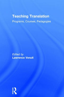 Teaching Translation: Programs, Courses, Pedagogies by Lawrence Venuti