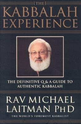 The Kabbalah Experience: The Definitive Q & A Guide to Authentic Kabbalah by Rav Michael Laitman