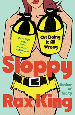 Sloppy: Or: Doing It All Wrong by Rax King