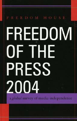 Freedom of the Press 2004: A Global Survey of Media Independence by Freedom House