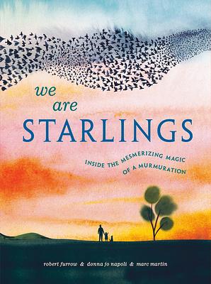 We Are Starlings: Inside the Mesmerizing Magic of a Murmuration by Donna Jo Napoli, Robert Furrow