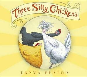 Three Silly Chickens by Tanya Fenton