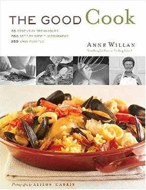 The Good Cook: 70 Essential Techniques, 250 Step-by-Step Photographs, 350 Easy Recipes by Anne Willan, Alison Harris