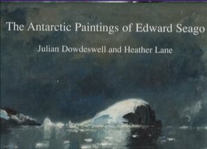 The Antarctic Paintings of Edward Seago by Heather Lane, Julian Dowdeswell, Edward Seago