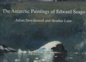 The Antarctic Paintings of Edward Seago by Heather Lane, Edward Seago, Julian Dowdeswell