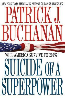 Suicide of a Superpower: Will America Survive to 2025? by Patrick J. Buchanan