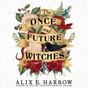 The Once and Future Witches by Alix E. Harrow