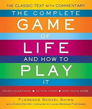 The Complete Game of Life and How to Play It: The Classic Text with Commentary, Study Questions, Action Items, and Much Mor by Florence Scovel Shinn, Florence Scovel Shinn