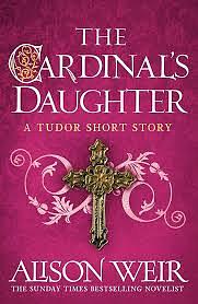 The Cardinal's Daughter by Alison Weir