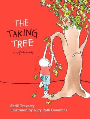 The Taking Tree: A Selfish Parody by Shrill Travesty, Lucy Ruth Cummins