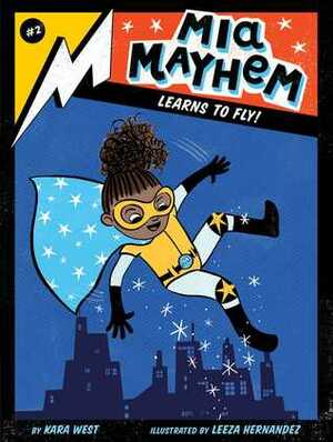 Mia Mayhem Learns to Fly! by Leeza Hernandez, Kara West