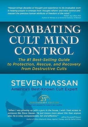 Combating Cult Mind Control: The Guide to Protection, Rescue and Recovery from Destructive Cults by Steven Hassan, Steven Hassan