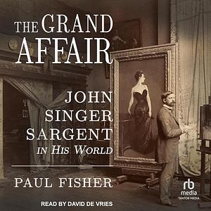 The Grand Affair: John Singer Sargent in His World by Paul Fisher