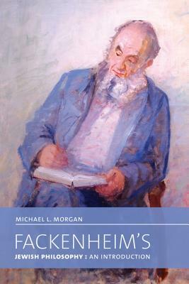 Fackenheim's Jewish Philosophy: An Introduction by Michael L. Morgan