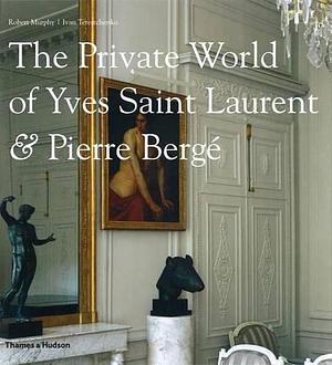 The Private World of Yves Saint Laurent &amp; Pierre Bergé by Robert Murphy