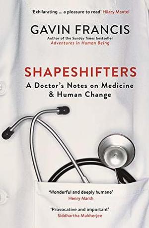 Shapeshifters: A Doctor's Notes on Medicine & Human Change by Gavin Francis