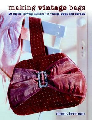 Making Vintage Bags: 20 Original Sewing Patterns for Vintage Bags and Purses by Emma Brennan