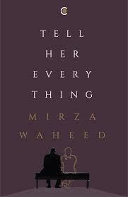 Tell Her Everything by Mirza Waheed