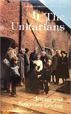 The Unitarians by Jeremy J. Goring, Rosemary Goring