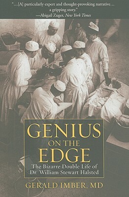 Genius on the Edge: The Bizarre Double Life of Dr. William Stewart Halsted by Gerald Imber